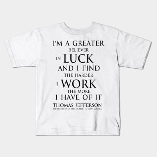 I'm a greater believer in luck, and I find the harder I work the more I have of it (black) T-Shirt Kids T-Shirt